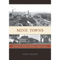 Mine Towns: Buildings for Workers in Michigans Copper Country - Paperback