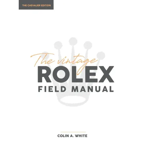 The Vintage Rolex Field Manual: An Essential Collectors Reference Guide - Hardcover
