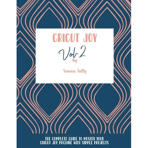 Cricut Joy: The Complete Guide To Master Your Cricut Joy Machine With Simple Projects - Paperback