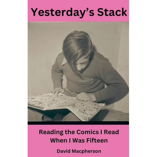 Yesterday's Stack: Reading the Comics I Read When I Was Fifteen - Paperback