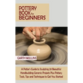Pottery Book for Beginners: A Potter's Guide to Sculpting 20 Beautiful Handbuilding Ceramic Projects Plus Pottery Tools, Tips and Techniques to Ge - Hardcover