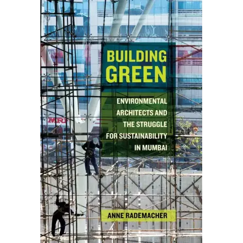 Building Green: Environmental Architects and the Struggle for Sustainability in Mumbai - Paperback