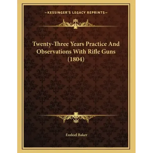 Twenty-Three Years Practice And Observations With Rifle Guns (1804) - Paperback