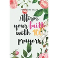 Affirm your faith with 100 prayers: prayers to share: prayer list - prayer - answered - 6*9 - Paperback
