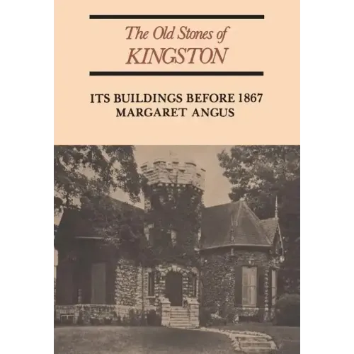 The Old Stones of Kingston: Its Buildings Before 1867 - Paperback