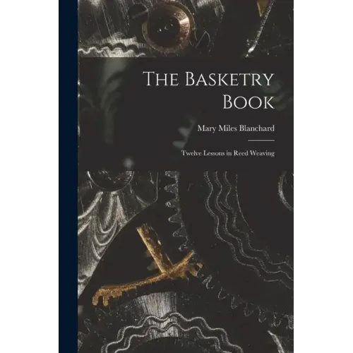 The Basketry Book; Twelve Lessons in Reed Weaving - Paperback