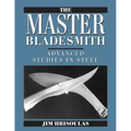 The Master Bladesmith: Advanced Studies in Steel - Paperback