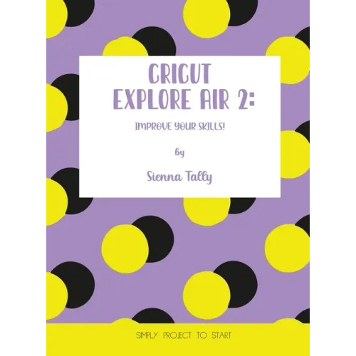 Cricut Explore Air 2: Improve Your Skills! Simple Project to Start - Hardcover
