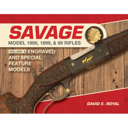 Savage Model 1895, 1899, and 99 Rifles: Vol. 2: Engraved and Special-Feature Models - Hardcover