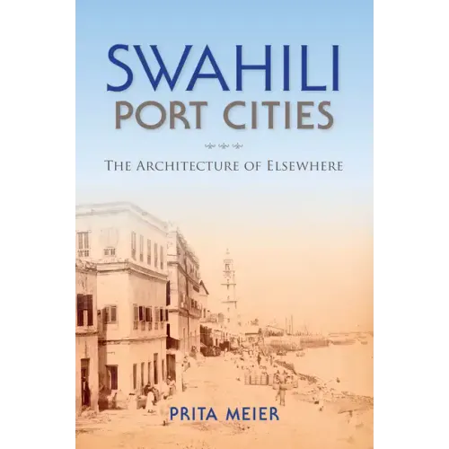Swahili Port Cities: The Architecture of Elsewhere - Paperback