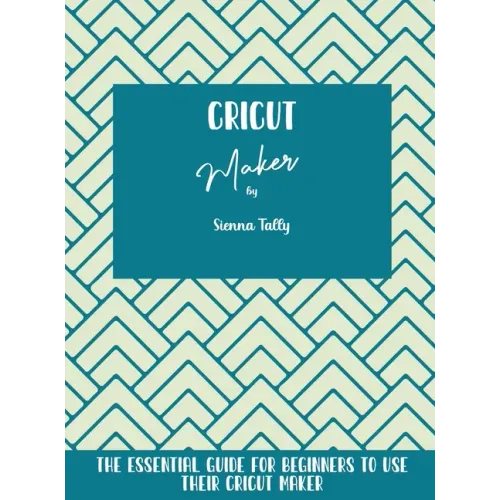 Cricut Maker: The Essential Guide For Beginners To Use Their Cricut Maker - Hardcover