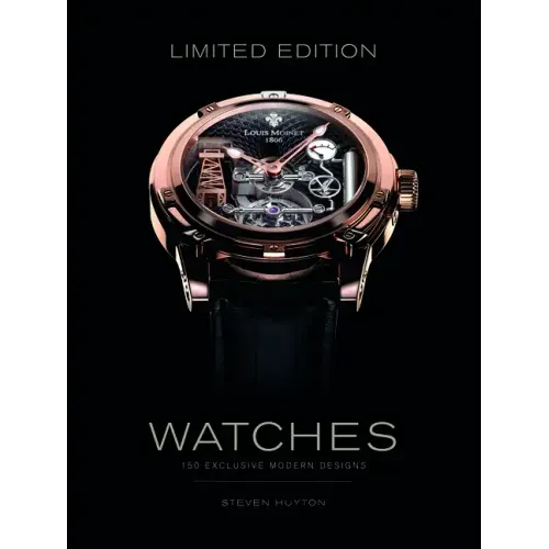 Limited Edition Watches: 150 Exclusive Modern Designs - Hardcover