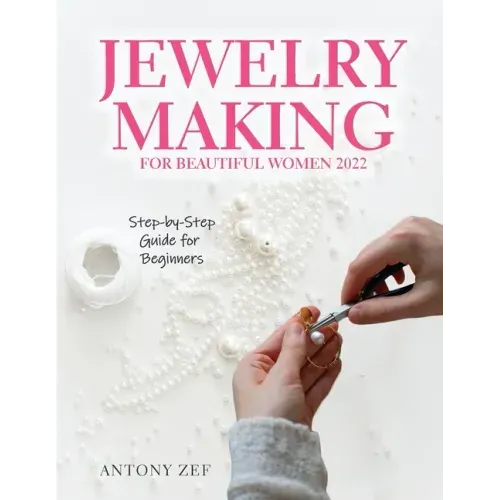 Jewelry Making for Beautiful Women 2022: Step-by-Step Guide far Beginners - Paperback