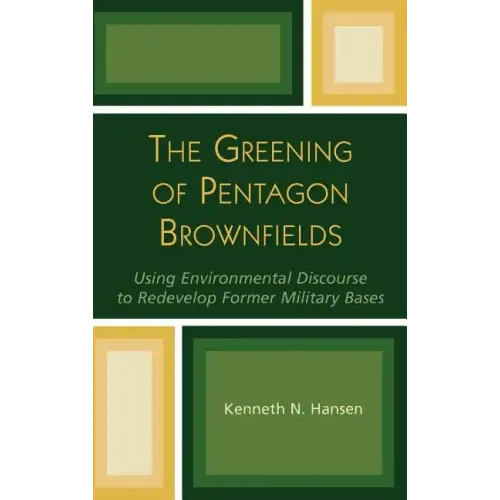 The Greening of Pentagon Brownfields: Using Environmental Discourse to Redevelop Former Military Bases - Hardcover