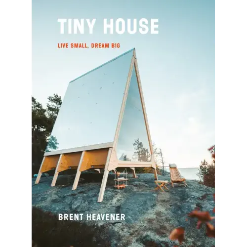Tiny House: Live Small, Dream Big - Hardcover