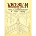 Victorian Architectural Details: Designs for Over 700 Stairs, Mantels, Doors, Windows, Cornices, Porches, and Other Decorative Elements - Paperback