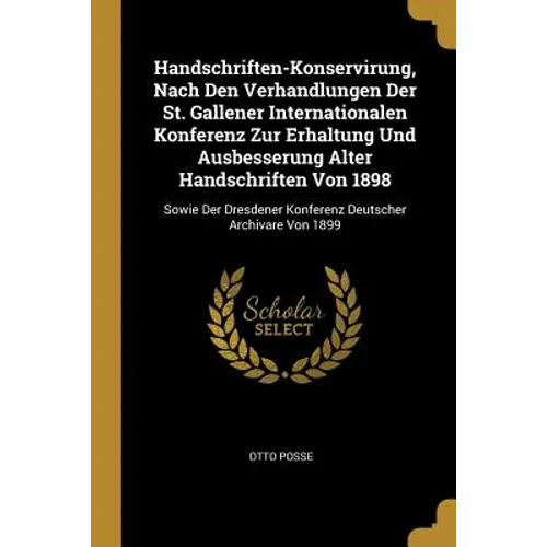Handschriften-Konservirung, Nach Den Verhandlungen Der St. Gallener Internationalen Konferenz Zur Erhaltung Und Ausbesserung Alter Handschriften Von 1 - Paperback