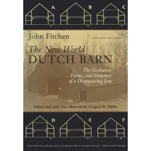 The New World Dutch Barn: The Evolution, Forms, and Structure of a Disappearing Icon - Paperback