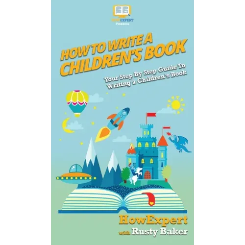 How To Write a Children's Book: Your Step By Step Guide To Writing a Children's Book - Hardcover