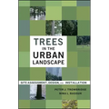 Trees in the Urban Landscape: Site Assessment, Design, and Installation - Hardcover