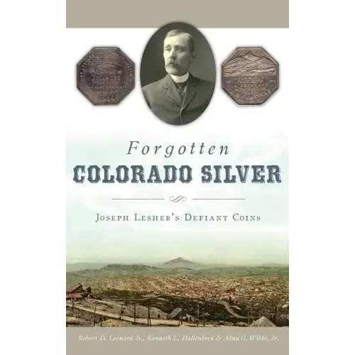 Forgotten Colorado Silver: Joseph Lesher's Defiant Coins - Hardcover