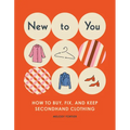 New to You: How to Buy, Fix, and Keep Secondhand Clothing - Paperback