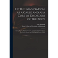 Of the Imagination, as a Cause and as a Cure of Disorders of the Body; Exemplified by Fictitious Tractors, and Epidemical Convulsions. Read to the Lit - Paperback