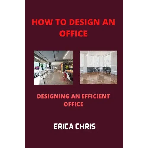 How to Design an Offfice: Designing An Efficient Office For Maximum Productivity - Paperback