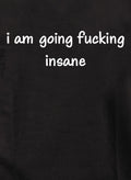 i am going fucking insane T-Shirt