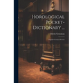 Horological Pocket-dictionary ...: English-german-french - Paperback