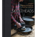 Skilletheads: A Guide to Collecting and Restoring Cast-Iron Cookware - Hardcover