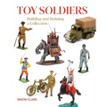 Toy Soldiers: Building and Refining a Collection - Hardcover