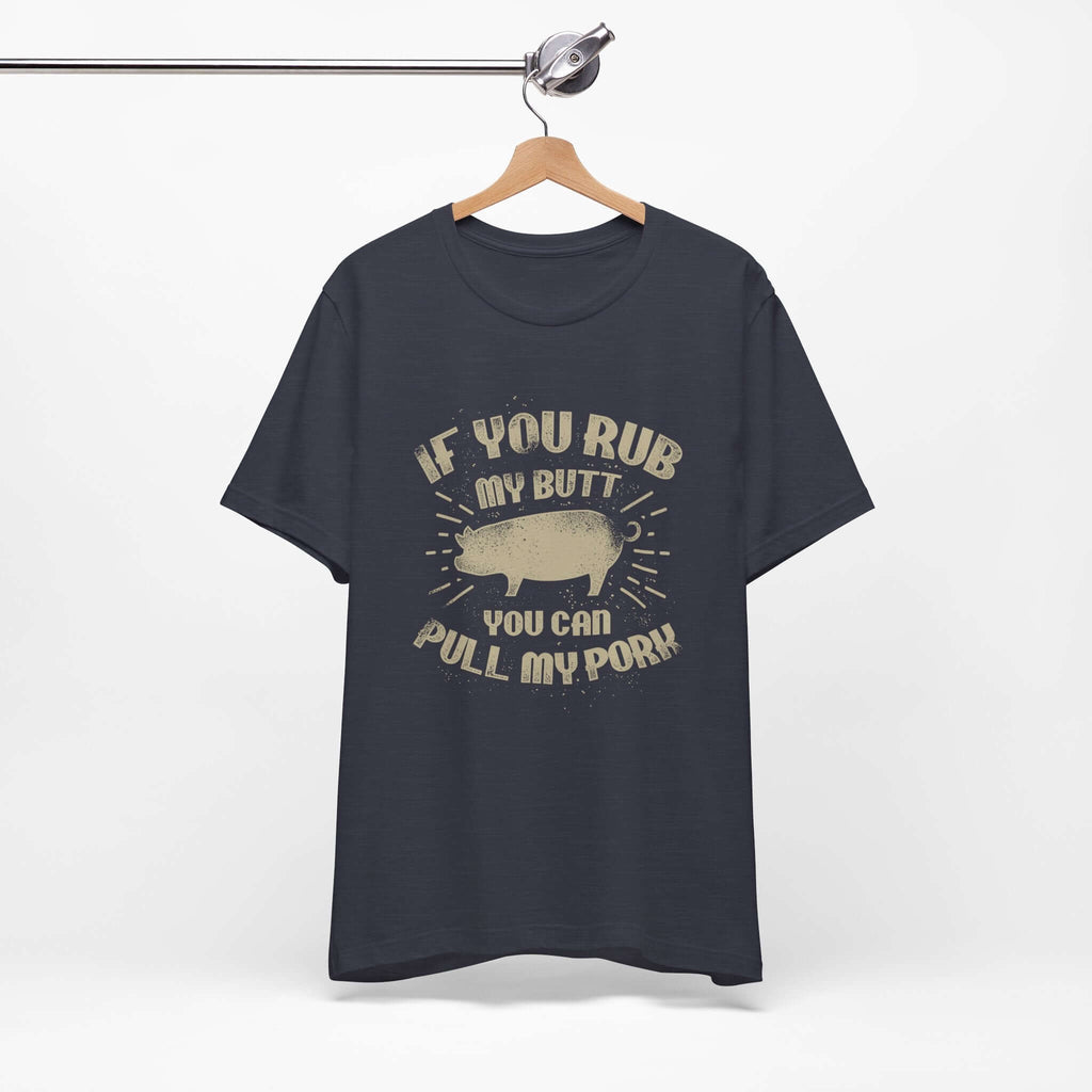 If You Rub My Butt You Can Pull My Pork BBQ T-Shirt