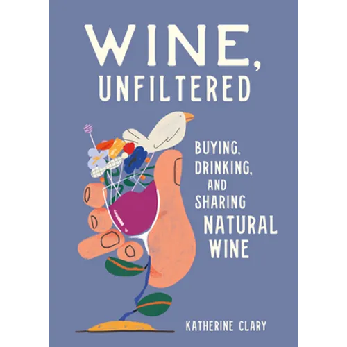 Wine, Unfiltered: Buying, Drinking, and Sharing Natural Wine - Hardcover