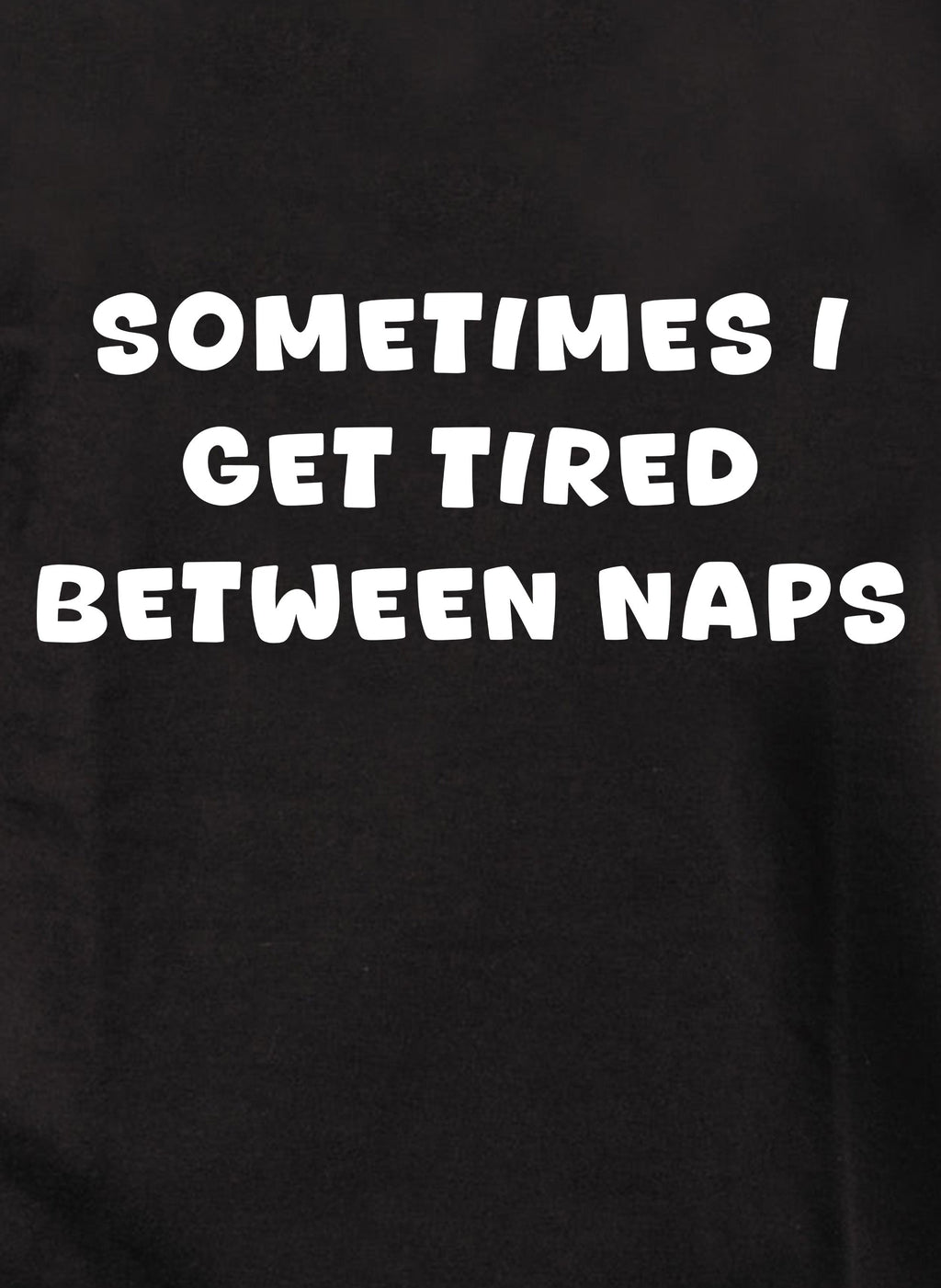 Sometimes I Get Tired Between Naps T-Shirt