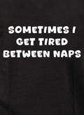 Sometimes I Get Tired Between Naps T-Shirt