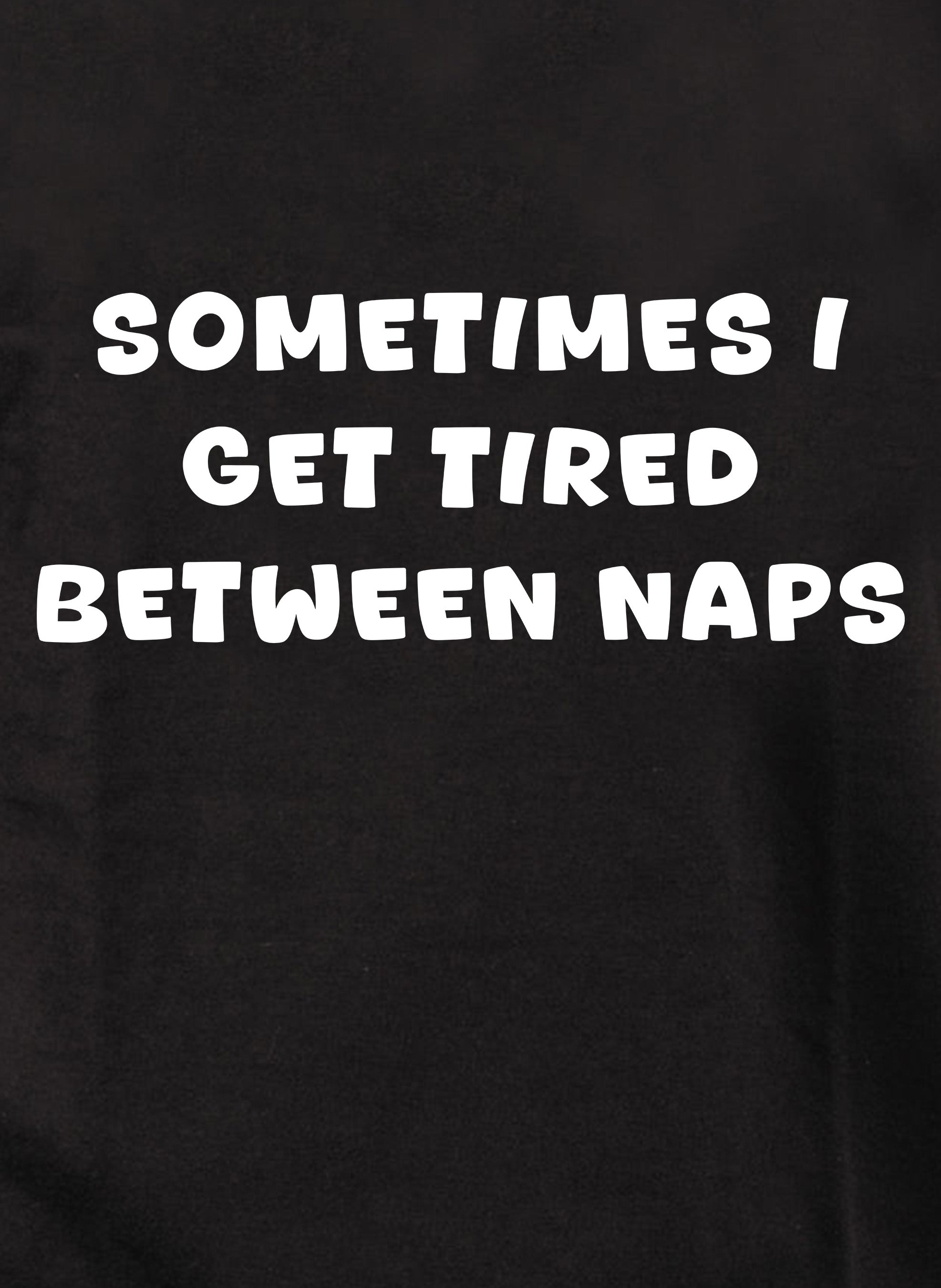 Sometimes I Get Tired Between Naps T-Shirt