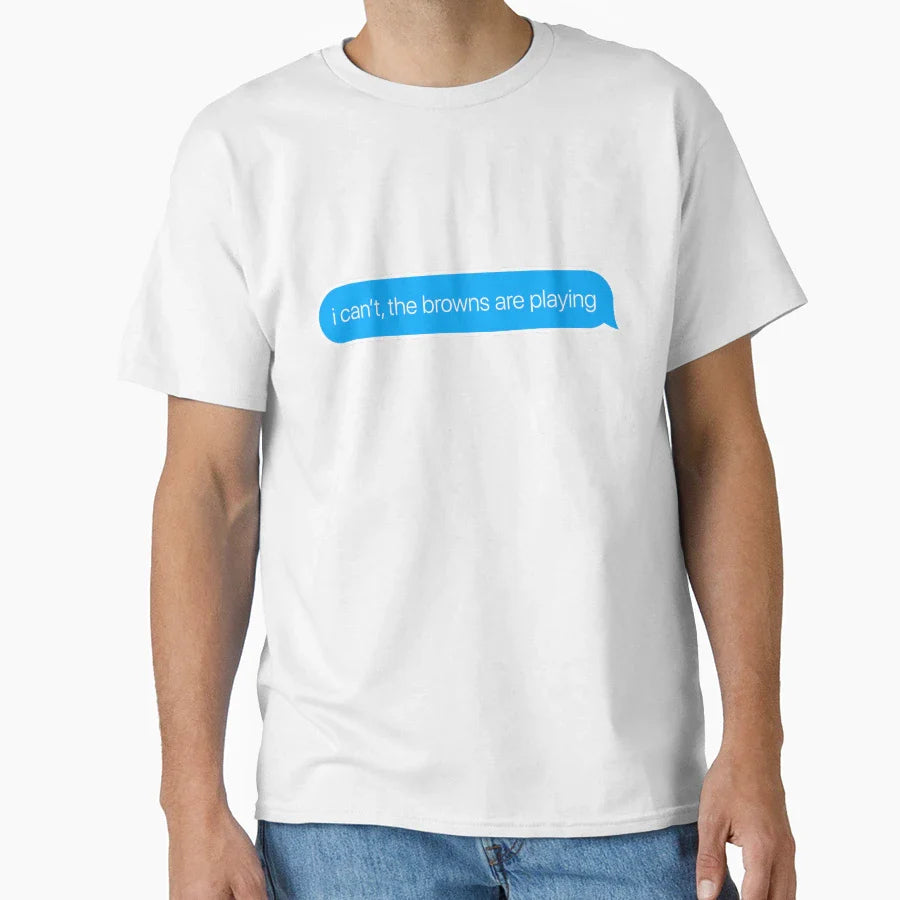 I Cant Browns Are Playing T-Shirt - Casual Everyday Wear Men Women