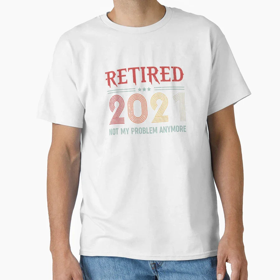 Retired 2021 Not My Problem Anymore T-Shirt - Unique Graphic Men Women