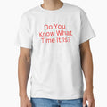 Do You Know What Time It Is Its T-Shirt - Fun Novelty Design Men Women