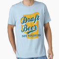 Draft Beer Not Soldiers T-Shirt - Trendy Graphic Unisex