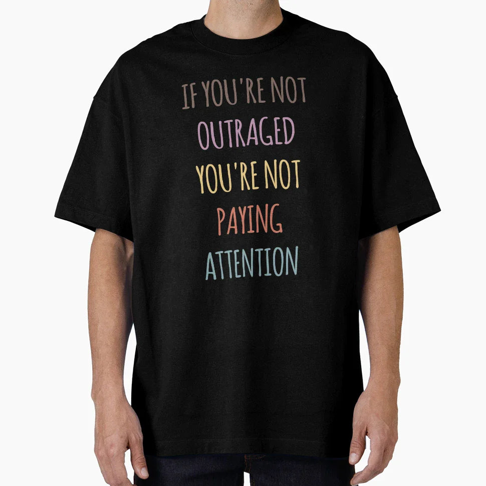 If Youre Not Outraged Youre Not T-Shirt - Streetwear Style Men Women