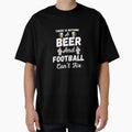 There Is Nothing Beer And Football Cant T-Shirt - Custom Art Print Unisex
