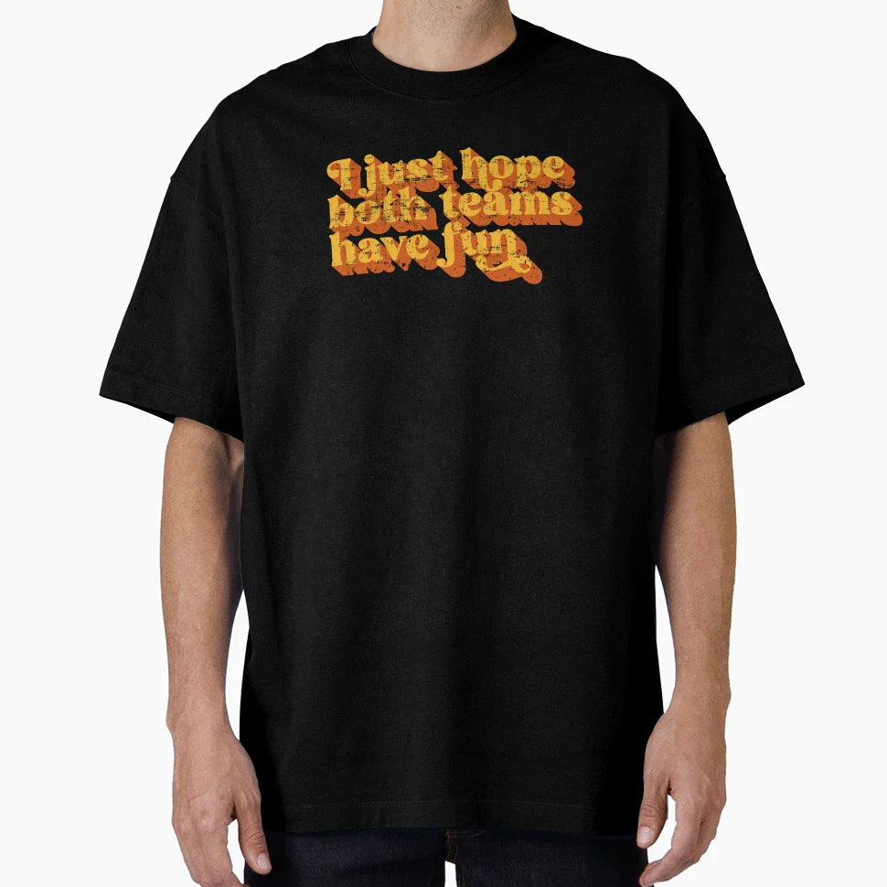 I Just Hope Both Teams Have Fun T-Shirt - Novelty Apparel Unisex