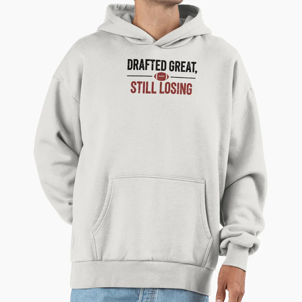 Drafted Great Still Losing Funny Hoodie - Fun Novelty Design Unisex