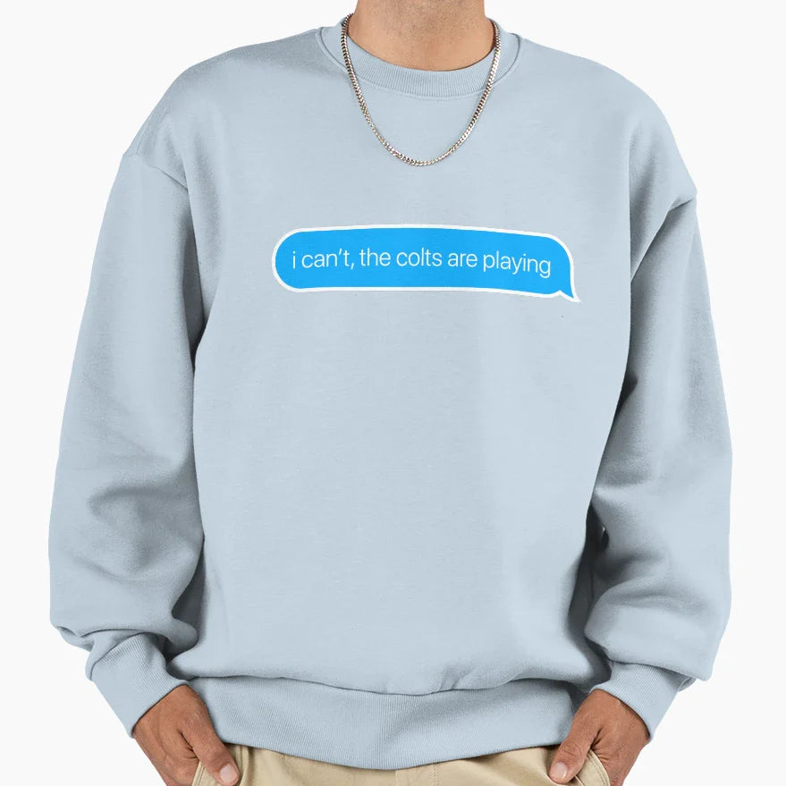 I Cant Colts Are Playing Sweatshirt - Streetwear Style Unisex