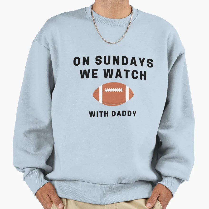 Sundays We Watch Football Daddy Sweatshirt - Custom Art Print Men Women