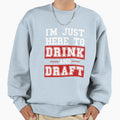 Im Just Here To Drink And Draft Fantasy Sweatshirt - Trendy Graphic Unisex