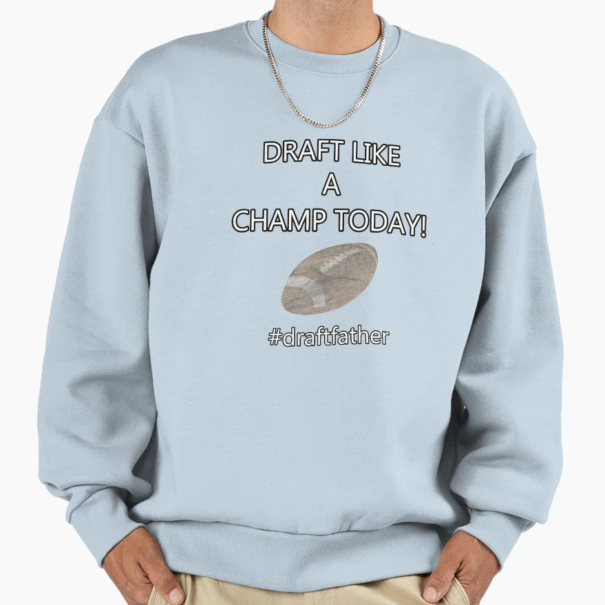 Draft Like Champ Today Draftfather Sweatshirt - Novelty Apparel Men Women