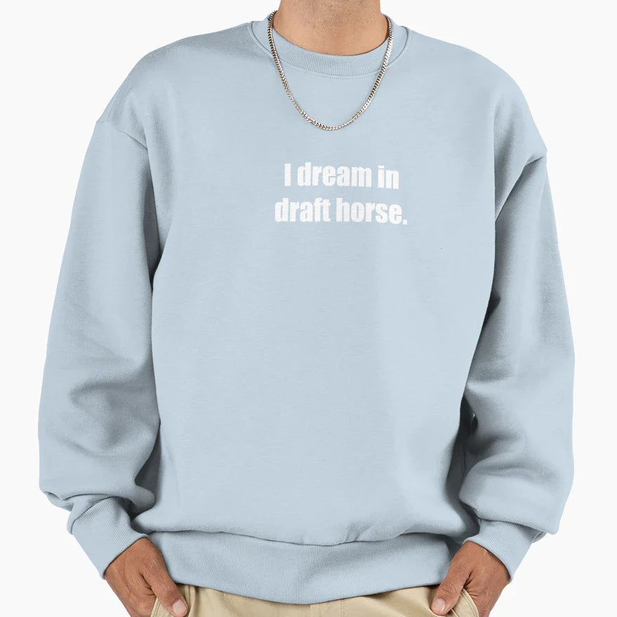 I Dream Draft Horse Sweatshirt - Fun Novelty Design Men Women